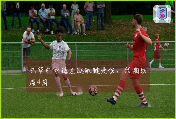 巴萨巴尔德左腿肌腱受伤，预期缺席4周
