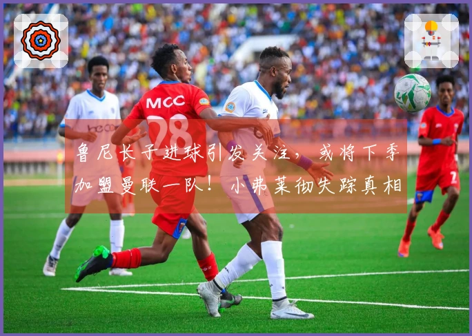 鲁尼长子进球引发关注，或将下季加盟曼联一队！小弗莱彻失踪真相揭晓