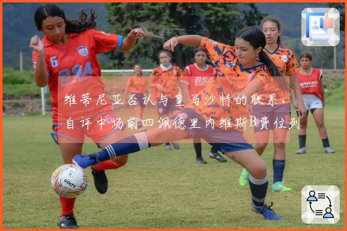 维蒂尼亚否认与皇马沙特的联系，自评中场前四佩德里内维斯B费位列前三