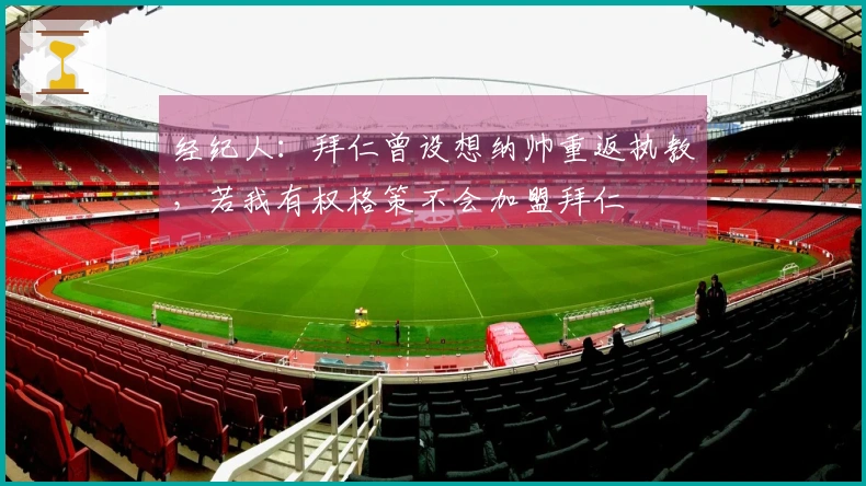 经纪人：拜仁曾设想纳帅重返执教，若我有权格策不会加盟拜仁