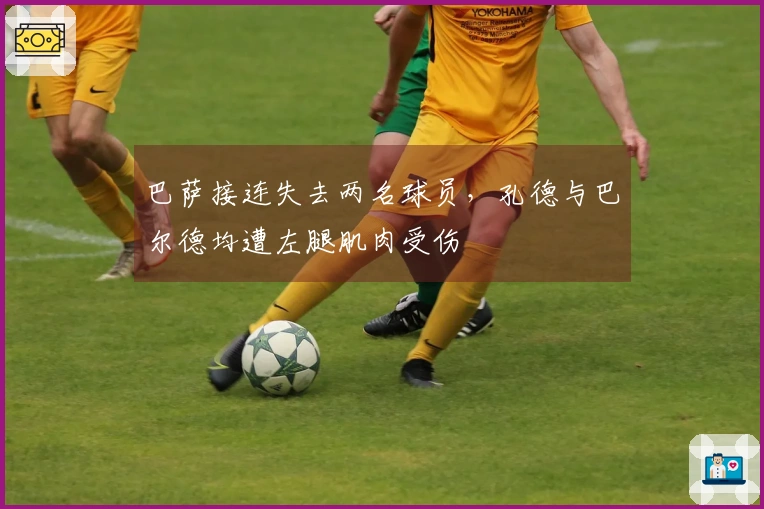 巴萨接连失去两名球员，孔德与巴尔德均遭左腿肌肉受伤